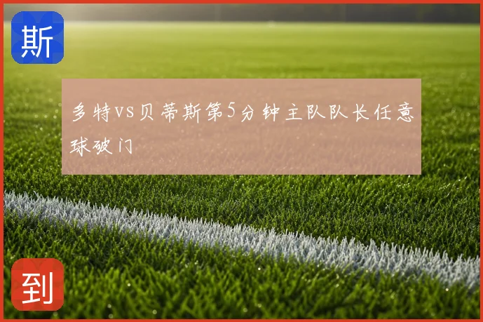多特vs贝蒂斯第5分钟主队队长任意球破门